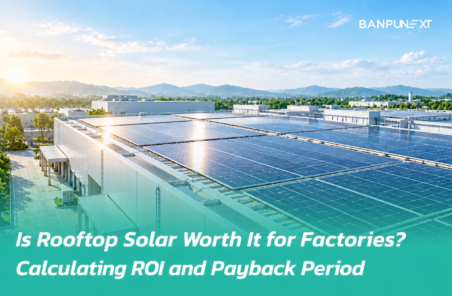 Is Rooftop Solar Worth It for Factories? Calculating ROI and Payback Period